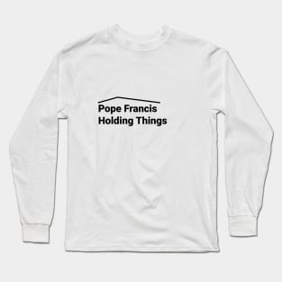 Pope Francis Holding Things Long Sleeve T-Shirt